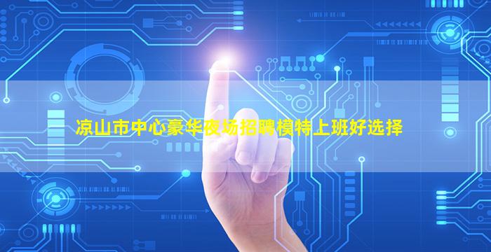凉山市中心豪华夜场招聘模特上班好选择